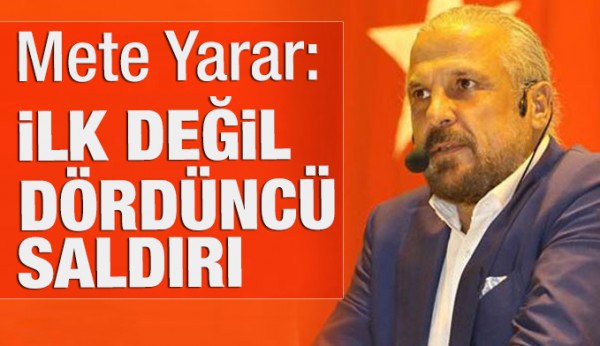 Mete Yarar: İlk değil, dördüncü saldırıydı