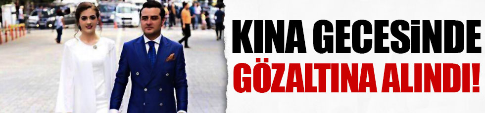 Kına gecesinde gözaltına alındı