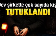 Dev şirkette tutuklamalar