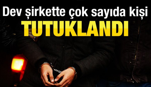 Dev şirkette tutuklamalar