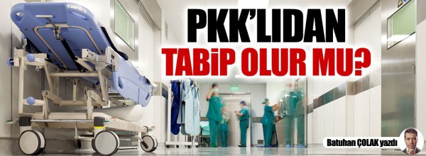 Batuhan Çolak: PKK’lıdan tabip olur mu?