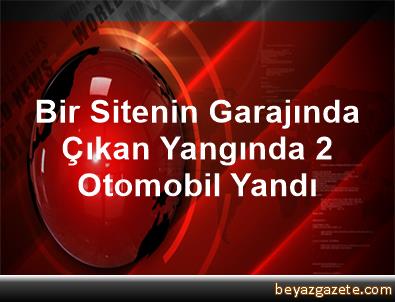 Bir Sitenin Garajında Çıkan Yangında 2 Otomobil Yandı