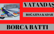 Vatandaş Boğazına Kadar Borca Battı!